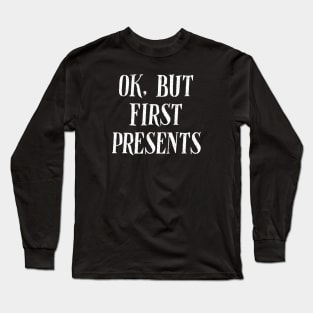 Ok, But First Presents Long Sleeve T-Shirt